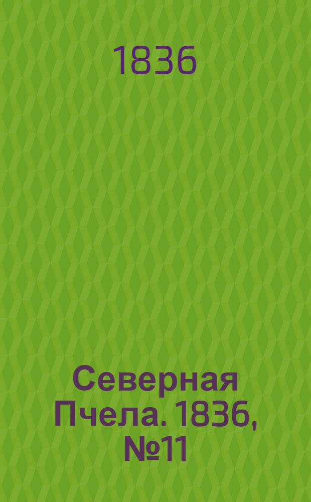 Северная Пчела. 1836, №11 (15 янв.) : 1836, №11 (15 янв.)