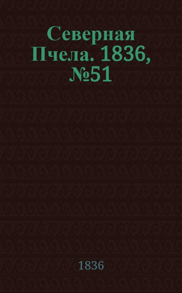 Северная Пчела. 1836, №51 (3 марта) : 1836, №51 (3 марта)