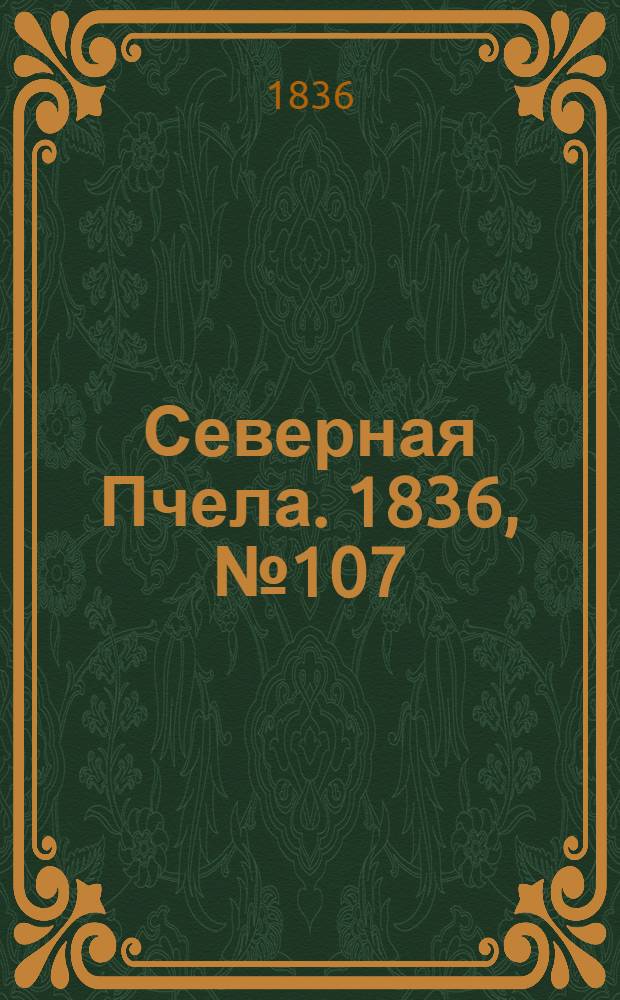 Северная Пчела. 1836, №107 (13 мая) : 1836, №107 (13 мая)