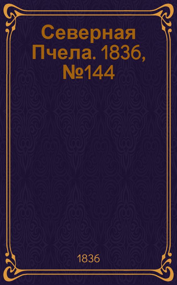 Северная Пчела. 1836, №144 (26 июня) : 1836, №144 (26 июня)