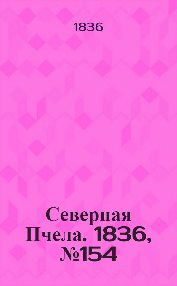 Северная Пчела. 1836, №154 (9 июля) : 1836, №154 (9 июля)