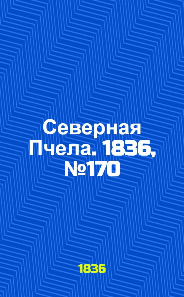 Северная Пчела. 1836, №170 (28 июля) : 1836, №170 (28 июля)