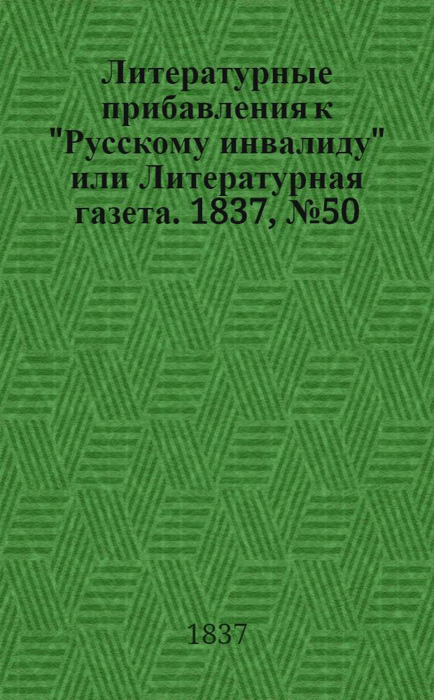 Литературные прибавления к "Русскому инвалиду" или Литературная газета. 1837, № 50 (11 дек.) : 1837, № 50 (11 дек.)