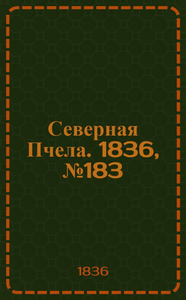 Северная Пчела. 1836, №183 (12 авг.) : 1836, №183 (12 авг.)