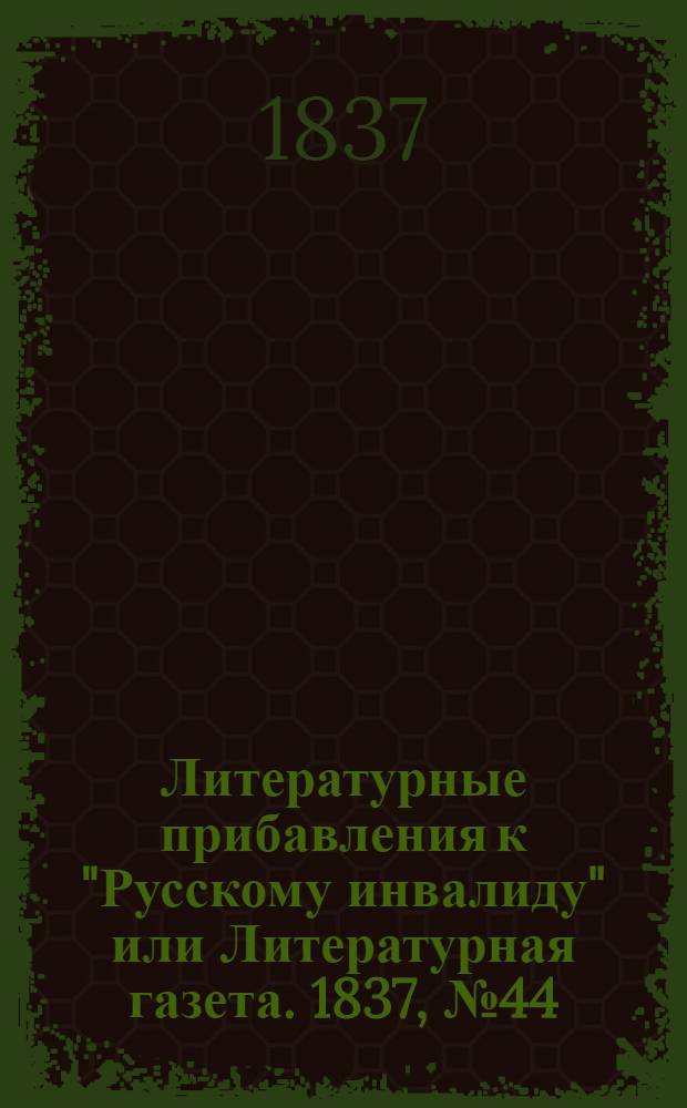 Литературные прибавления к "Русскому инвалиду" или Литературная газета. 1837, № 44 (30 окт.) : 1837, № 44 (30 окт.)