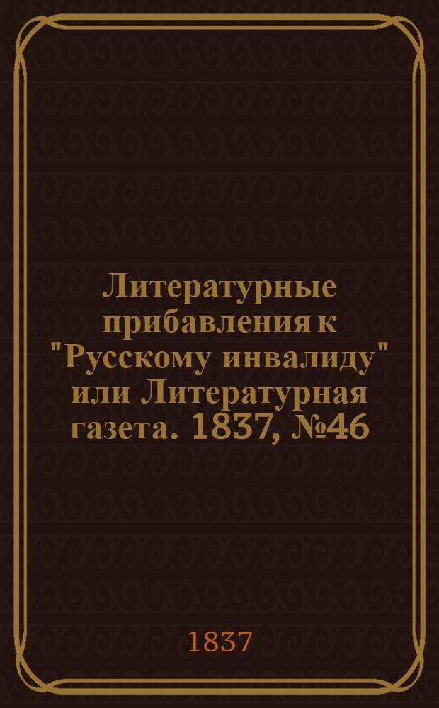 Литературные прибавления к "Русскому инвалиду" или Литературная газета. 1837, № 46 (13 нояб.) : 1837, № 46 (13 нояб.)