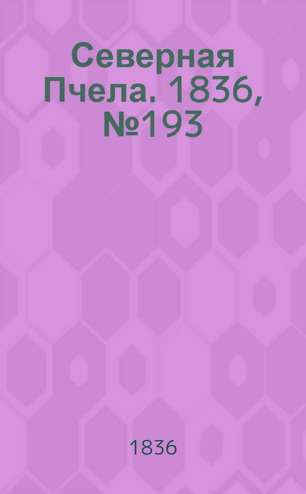 Северная Пчела. 1836, №193 (25 авг.) : 1836, №193 (25 авг.)