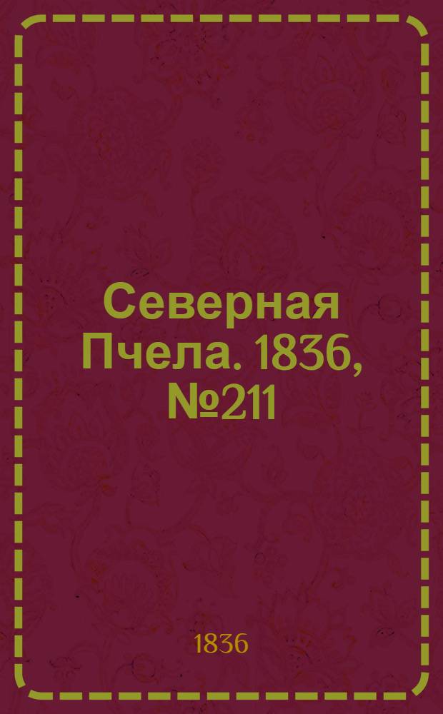 Северная Пчела. 1836, №211 (16 сент.) : 1836, №211 (16 сент.)