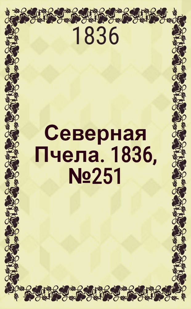 Северная Пчела. 1836, №251 (2 нояб.) : 1836, №251 (2 нояб.)