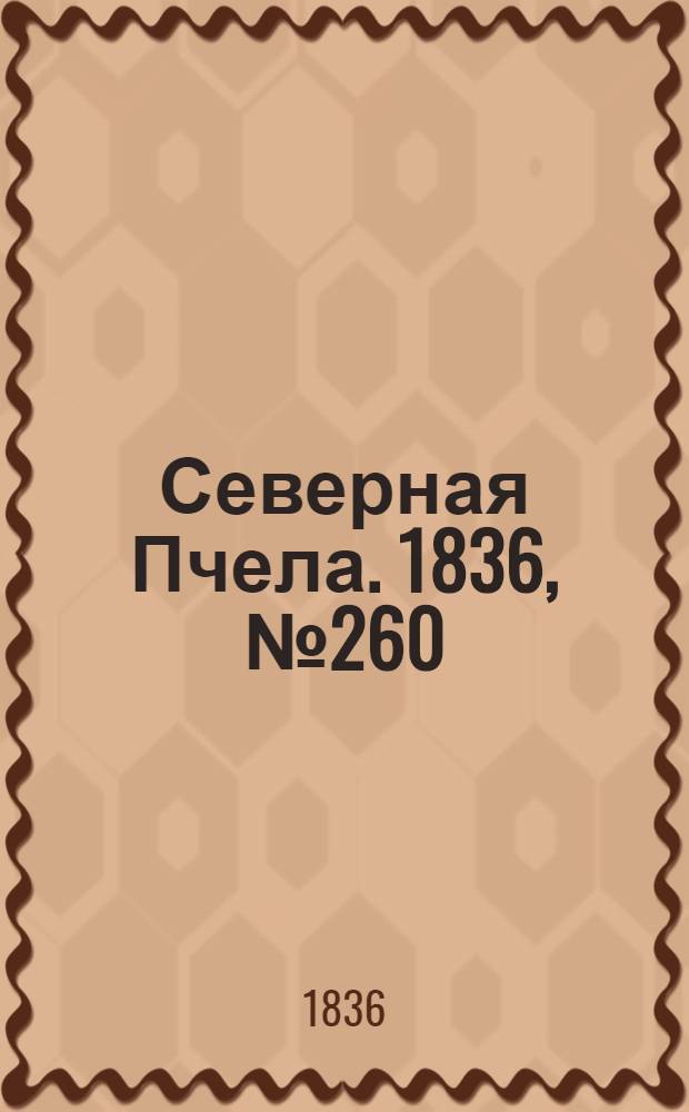 Северная Пчела. 1836, №260 (12 нояб.) : 1836, №260 (12 нояб.)