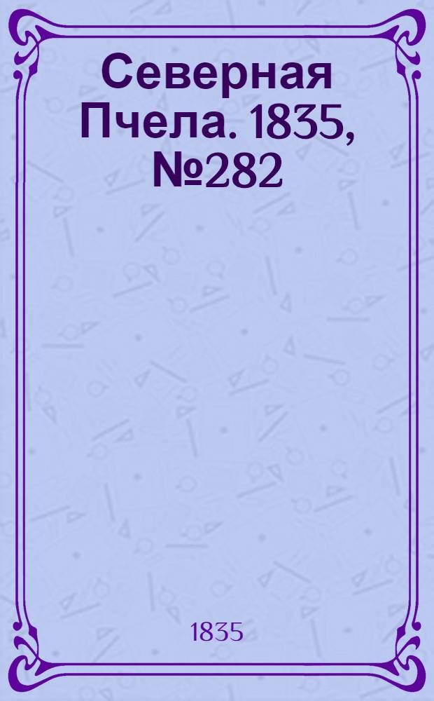 Северная Пчела. 1835, №282 (11 дек.) : 1835, №282 (11 дек.)