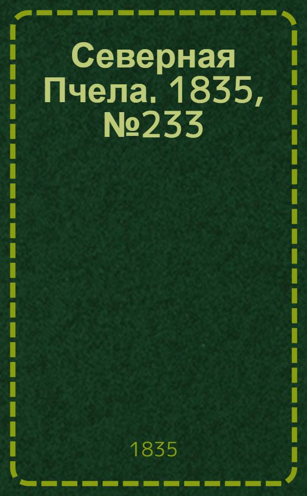 Северная Пчела. 1835, №233 (16 окт.) : 1835, №233 (16 окт.)