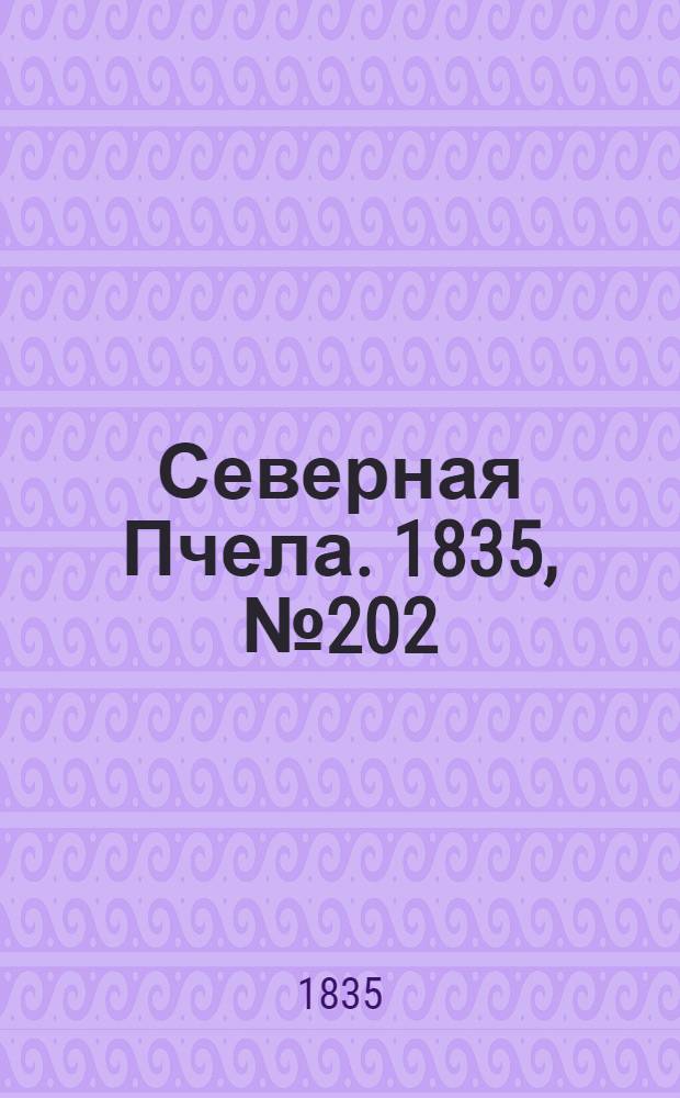 Северная Пчела. 1835, №202 (10 сент.) : 1835, №202 (10 сент.)