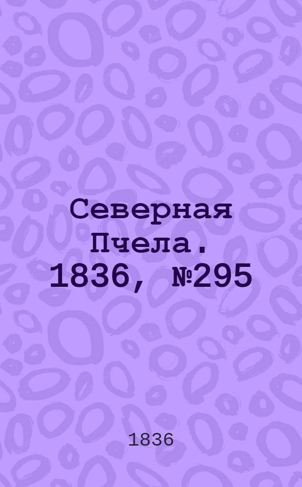 Северная Пчела. 1836, №295 (24 дек.) : 1836, №295 (24 дек.)