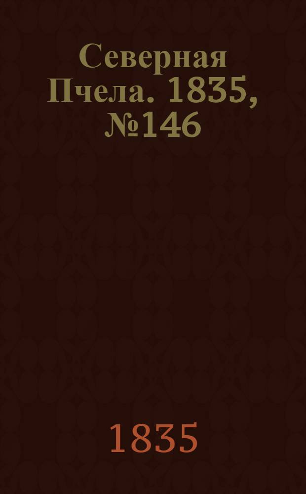 Северная Пчела. 1835, №146 (3 июля) : 1835, №146 (3 июля)