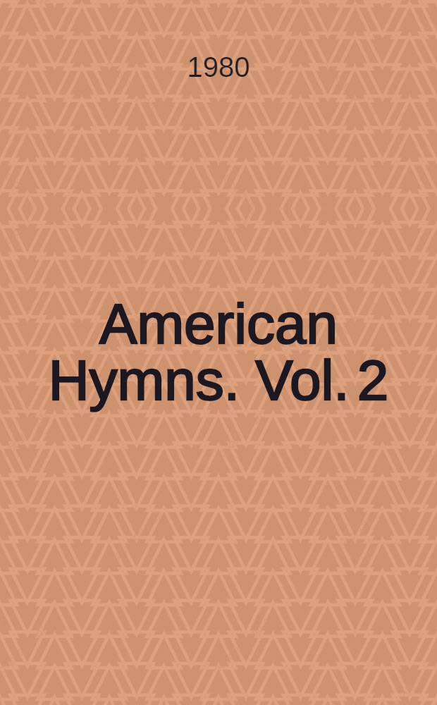 American Hymns. [Vol. 2] : Notes on the Hymns and Biographies of the Authors and Composers