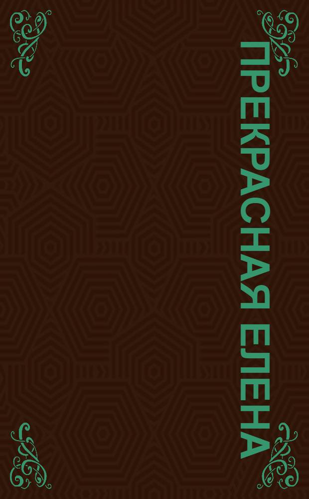 Прекрасная Елена = La Belle Helene : Комическая опера в 3 д