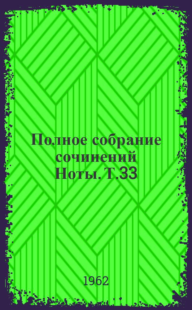 Полное собрание сочинений [Ноты]. Т.33 : К радости ; Кантата в память двухсотой годовщины рождения Петра Великого ; Хор к юбилею О. А. Петрова ; Москва ; На сон грядущий ; Музыка к весенней сказке А. Н. Островского "Снегурочка"