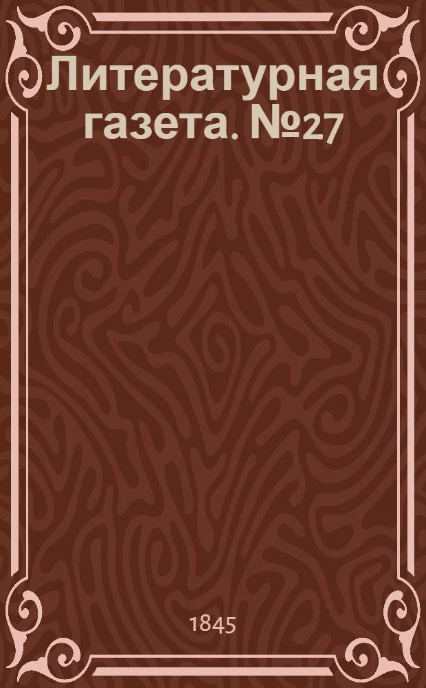 Литературная газета. №27(17 июля) : 1845, №27(17 июля)