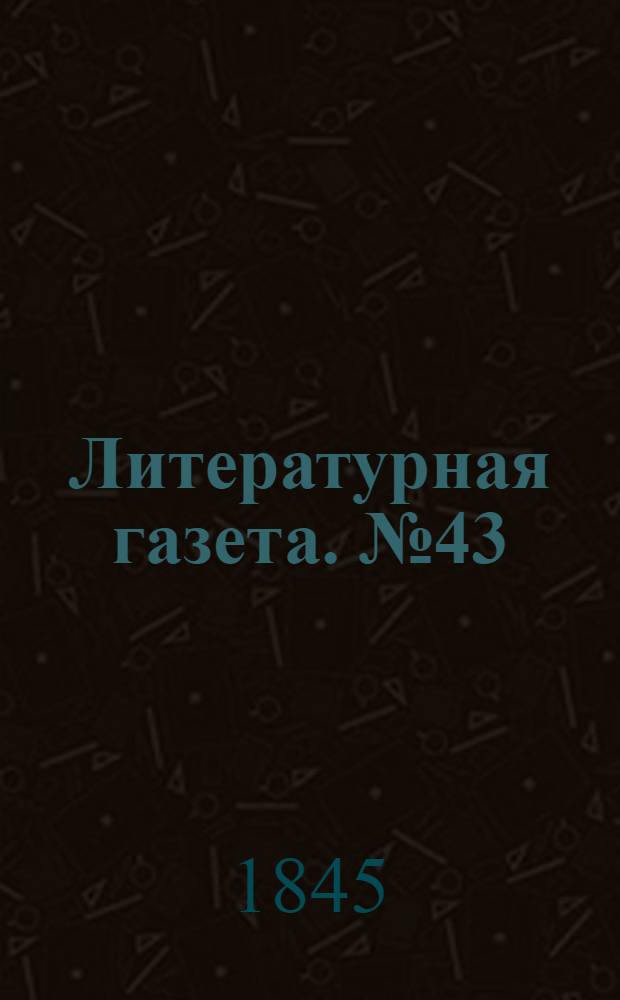 Литературная газета. №43(8 нояб.) : 1845, №43(8 нояб.)