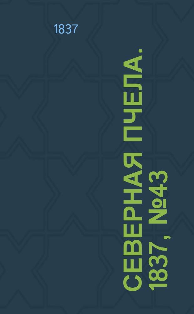 Северная Пчела. 1837, №43(23 февр.) : 1837, №43(23 февр.)