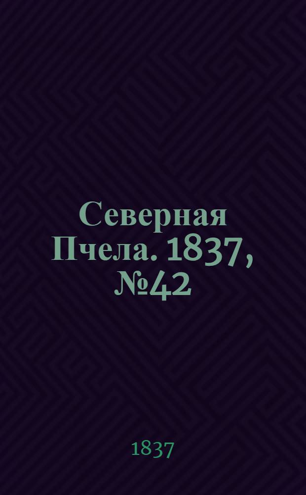 Северная Пчела. 1837, №42(22 февр.) : 1837, №42(22 февр.)