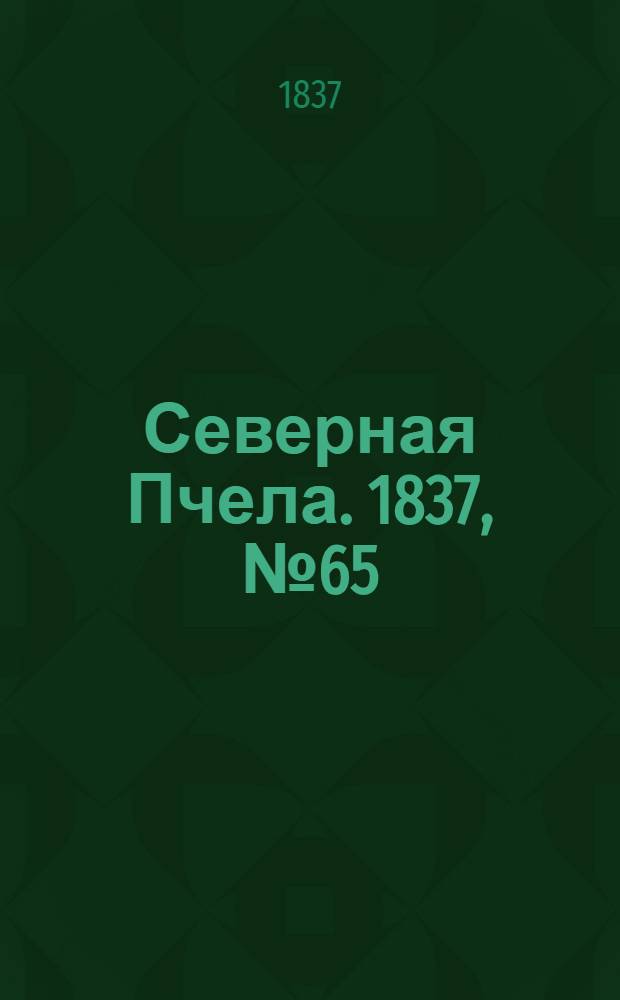 Северная Пчела. 1837, №65(23 марта) : 1837, №65(23 марта)