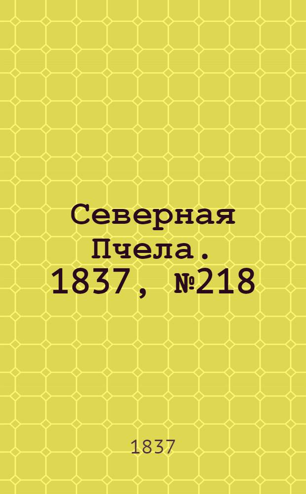 Северная Пчела. 1837, №218(29 сент.) : 1837, №218(29 сент.)