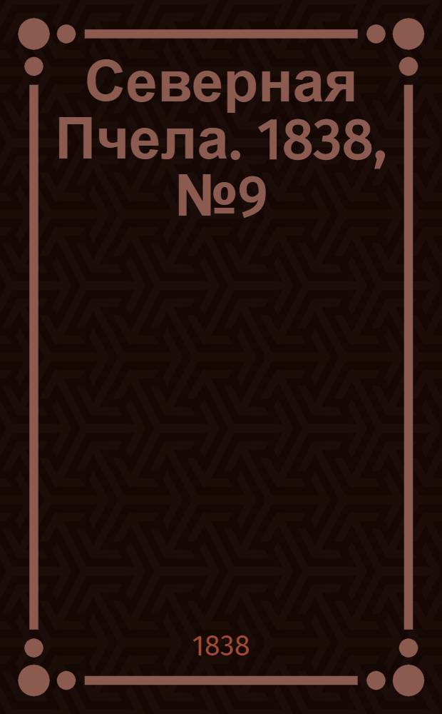 Северная Пчела. 1838, №9(12 янв.) : 1838, №9(12 янв.)
