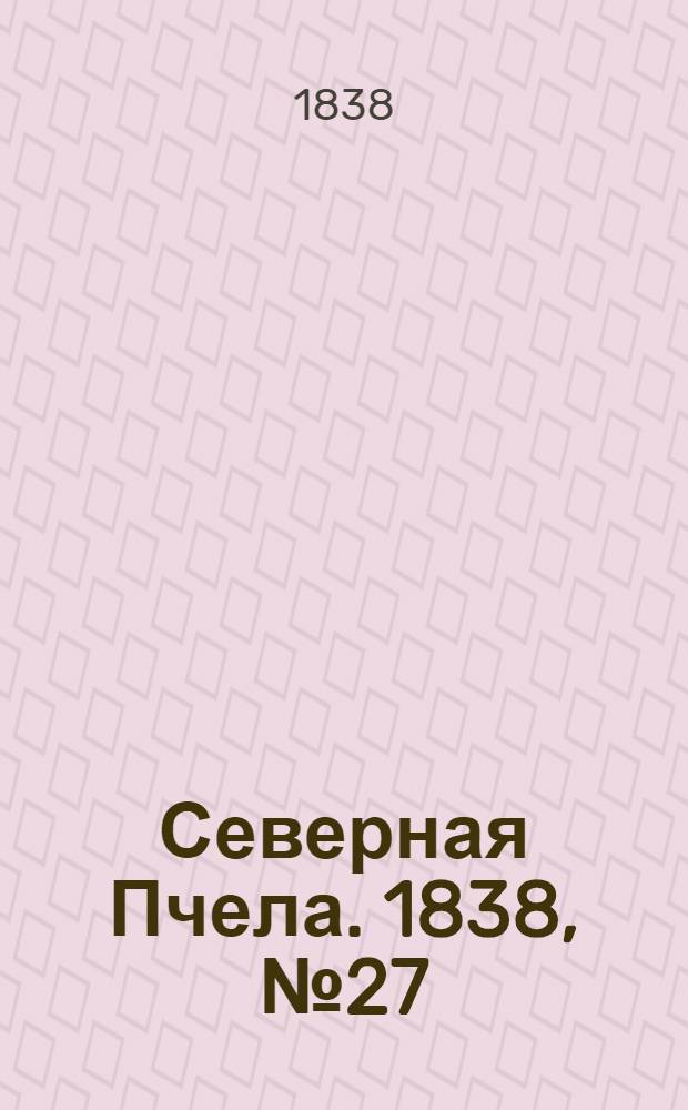 Северная Пчела. 1838, №27(2 февр.) : 1838, №27(2 февр.)