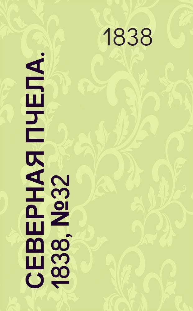 Северная Пчела. 1838, №32(8 февр.) : 1838, №32(8 февр.)