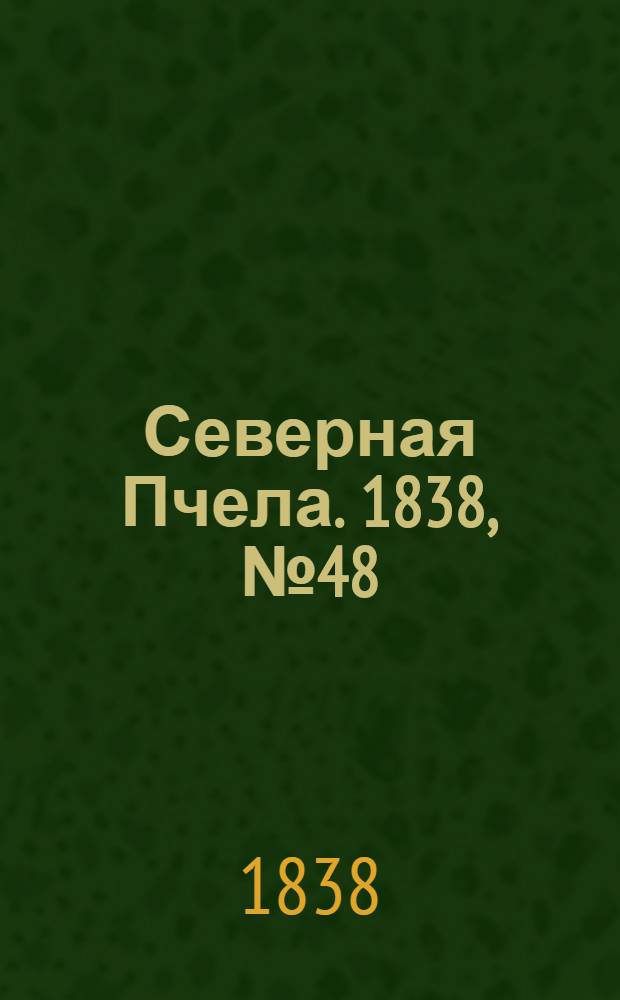 Северная Пчела. 1838, №48(1 марта) : 1838, №48(1 марта)