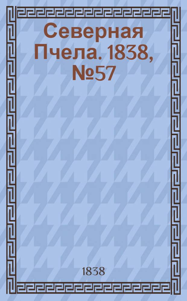 Северная Пчела. 1838, №57(11 марта) : 1838, №57(11 марта)