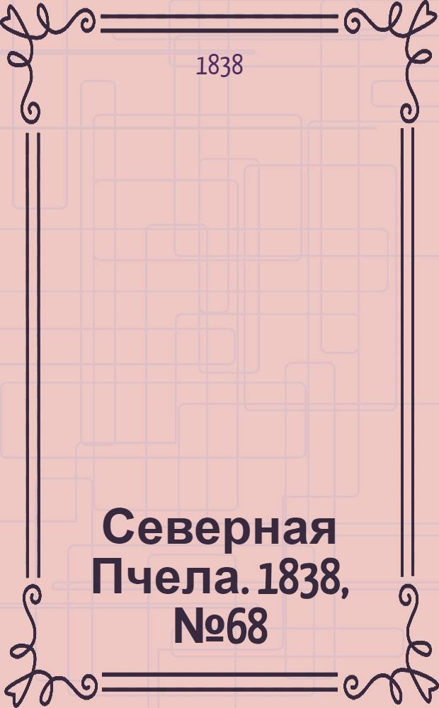 Северная Пчела. 1838, №68(24 марта) : 1838, №68(24 марта)