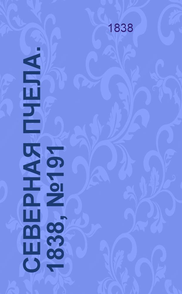 Северная Пчела. 1838, №191(25 авг.) : 1838, №191(25 авг.)