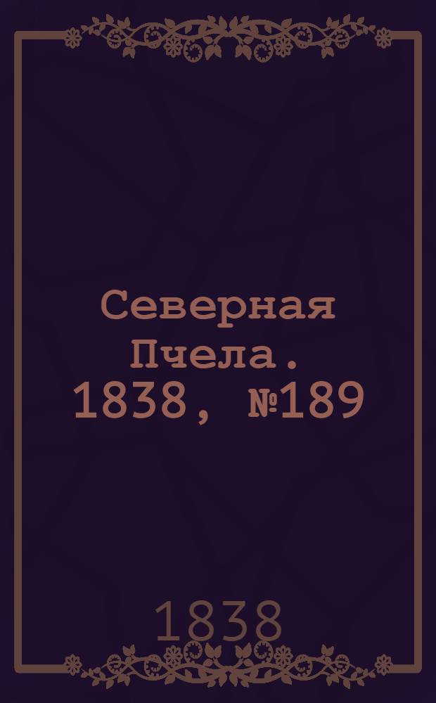 Северная Пчела. 1838, №189(23 авг.) : 1838, №189(23 авг.)