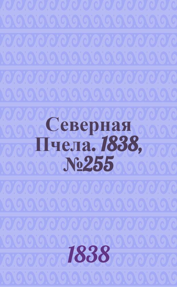 Северная Пчела. 1838, №255(10 нояб.) : 1838, №255(10 нояб.)