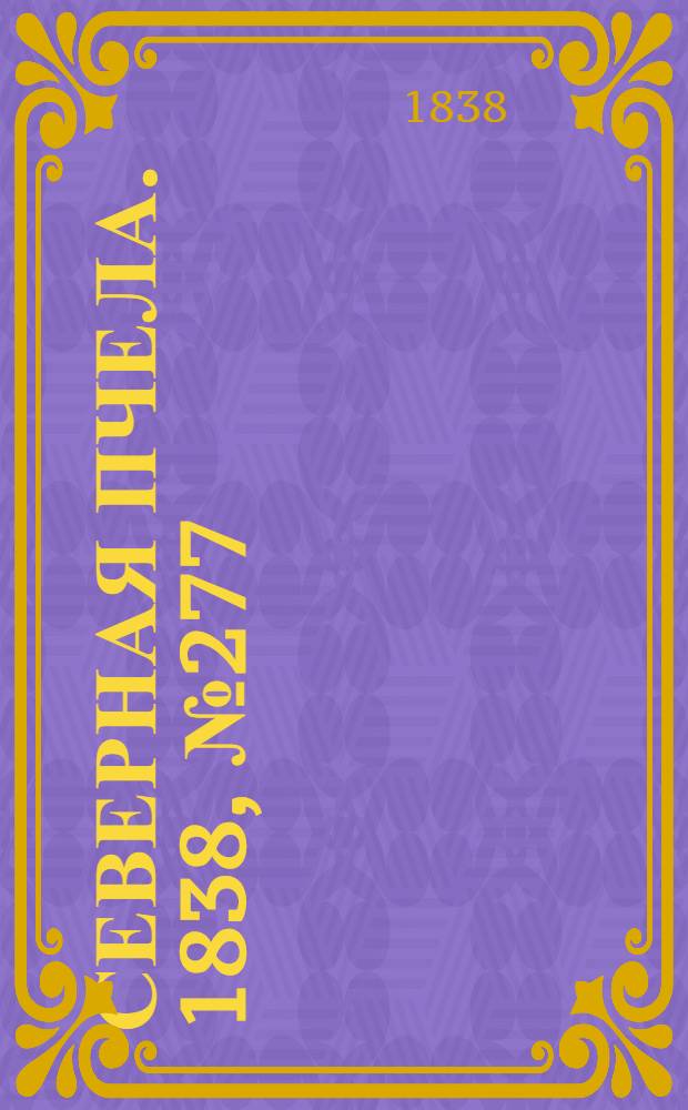 Северная Пчела. 1838, №277(6 дек.) : 1838, №277(6 дек.)