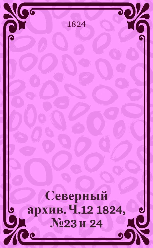 Северный архив. Ч.12 1824, №23 и 24(дек.)