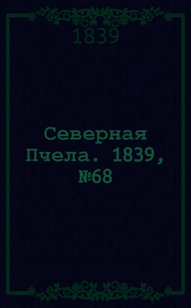 Северная Пчела. 1839, №68 (30 марта) : 1839, №68 (30 марта)