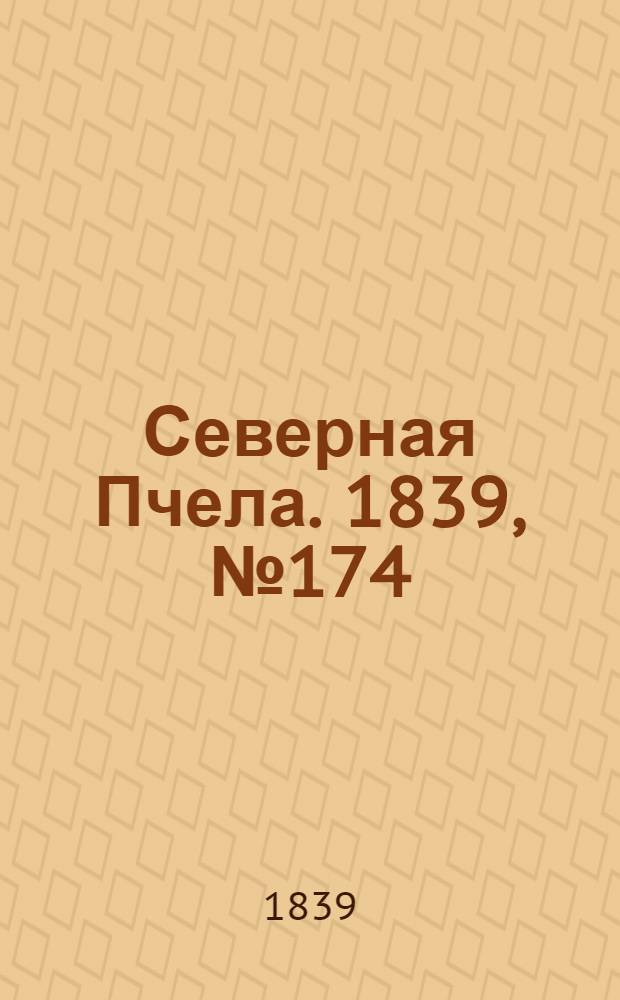 Северная Пчела. 1839, №174 (5 авг.) : 1839, №174 (5 авг.)