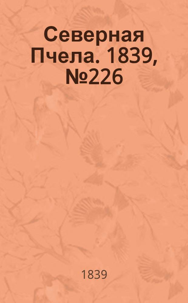 Северная Пчела. 1839, №226 (7 окт.) : 1839, №226 (7 окт.)