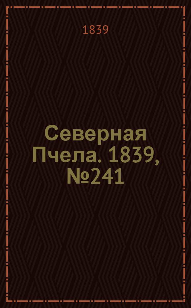 Северная Пчела. 1839, №241 (25 окт.) : 1839, №241 (25 окт.)
