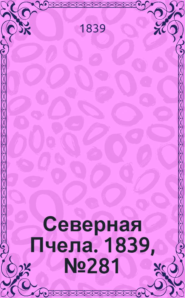 Северная Пчела. 1839, №281 (12 дек.) : 1839, №281 (12 дек.)