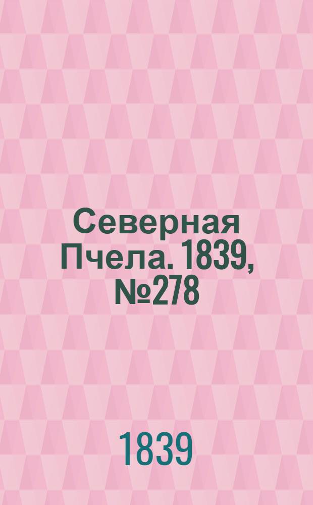 Северная Пчела. 1839, №278 (8 дек.) : 1839, №278 (8 дек.)
