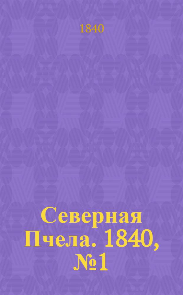 Северная Пчела. 1840, №1 (2 янв.) : 1840, №1 (2 янв.)