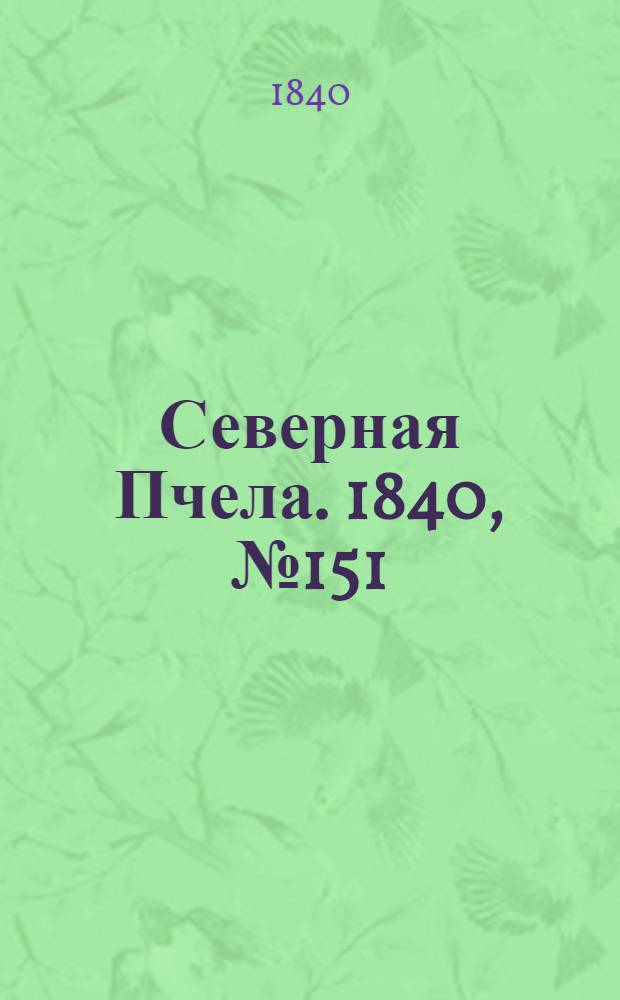 Северная Пчела. 1840, №151 (8 июля) : 1840, №151 (8 июля)