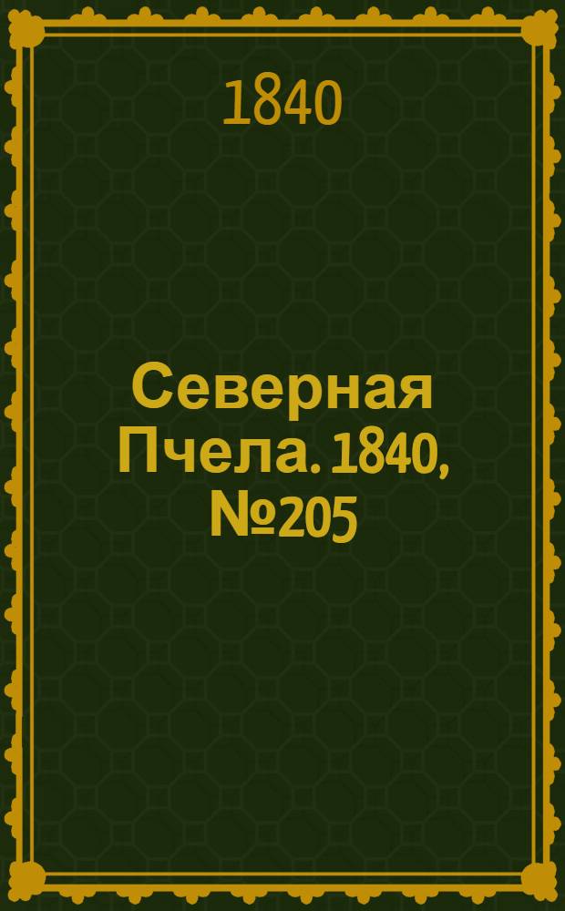 Северная Пчела. 1840, №205 (12 сент.) : 1840, №205 (12 сент.)