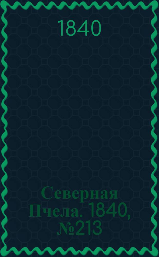 Северная Пчела. 1840, №213 (21 сент.) : 1840, №213 (21 сент.)