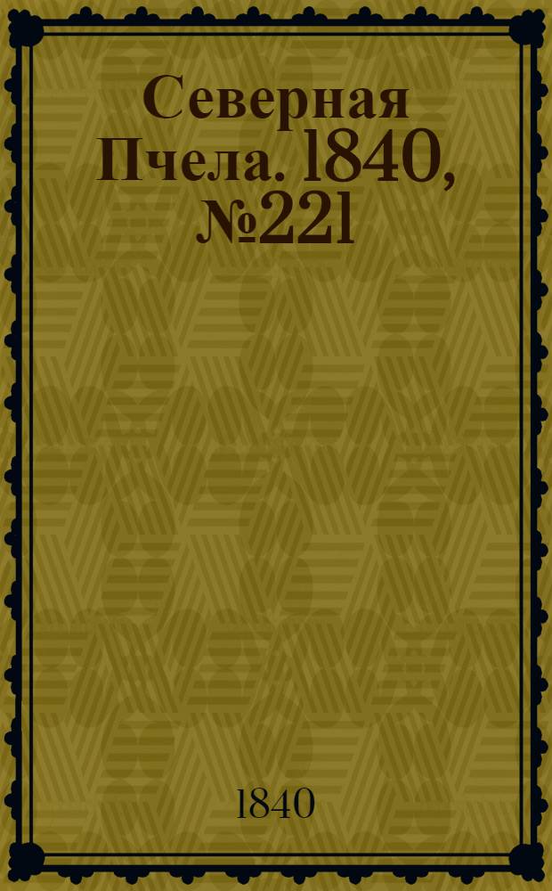 Северная Пчела. 1840, №221 (1 окт.) : 1840, №221 (1 окт.)